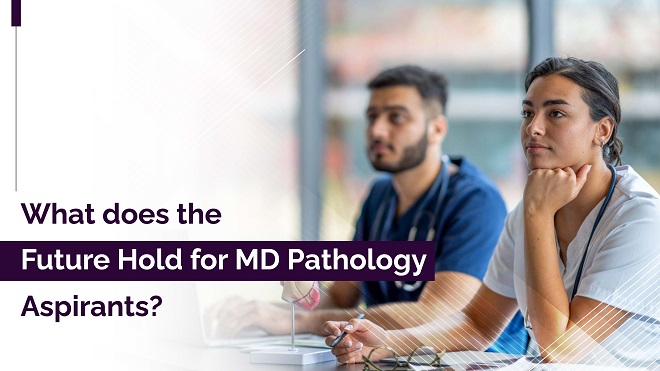 WHAT DOES THE FUTURE HOLD FOR MD PATHOLOGY ASPIRANTS?